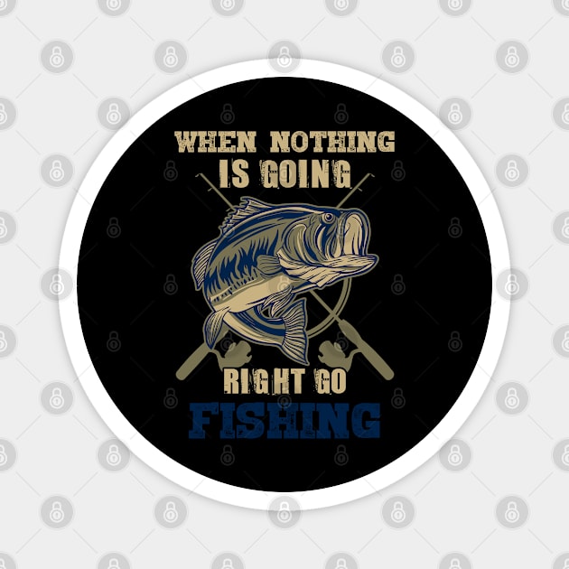When Nothing is Going Right Go Fishing Shirt - Funny Fishing Shirt - Fishing Quote Shirt - Fisherman Gift Magnet by RRADesign